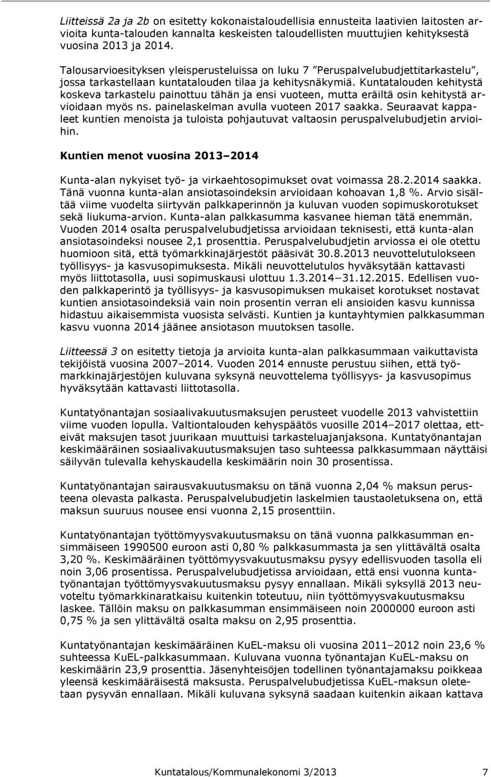 Kuntatalouden kehitystä koskeva tarkastelu painottuu tähän ja ensi vuoteen, mutta eräiltä osin kehitystä arvioidaan myös ns. painelaskelman avulla vuoteen 2017 saakka.