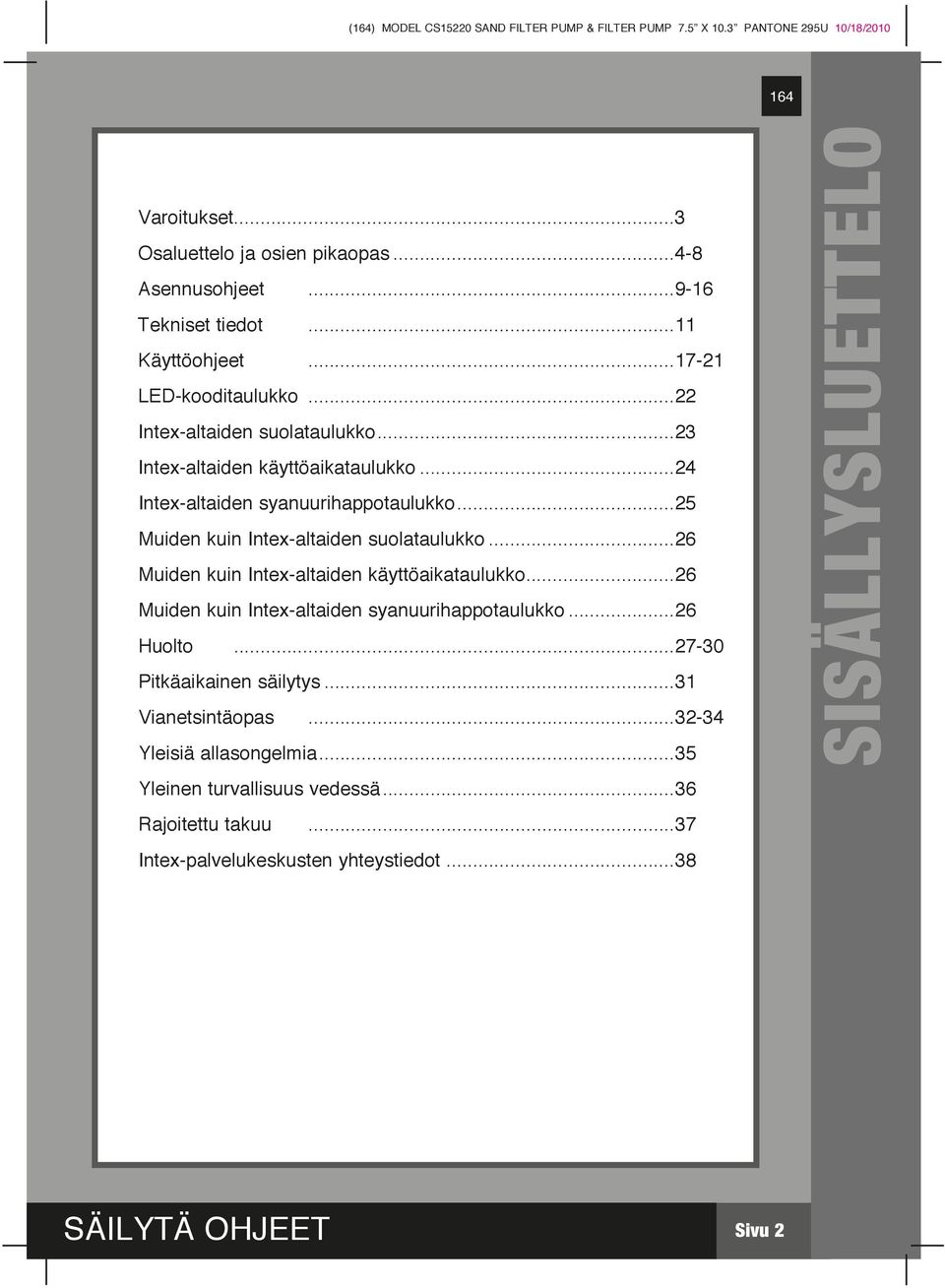 ..5 Muiden kuin Intex-altaiden suolataulukko...6 Muiden kuin Intex-altaiden käyttöaikataulukko...6 Muiden kuin Intex-altaiden syanuurihappotaulukko...6 Huolto.