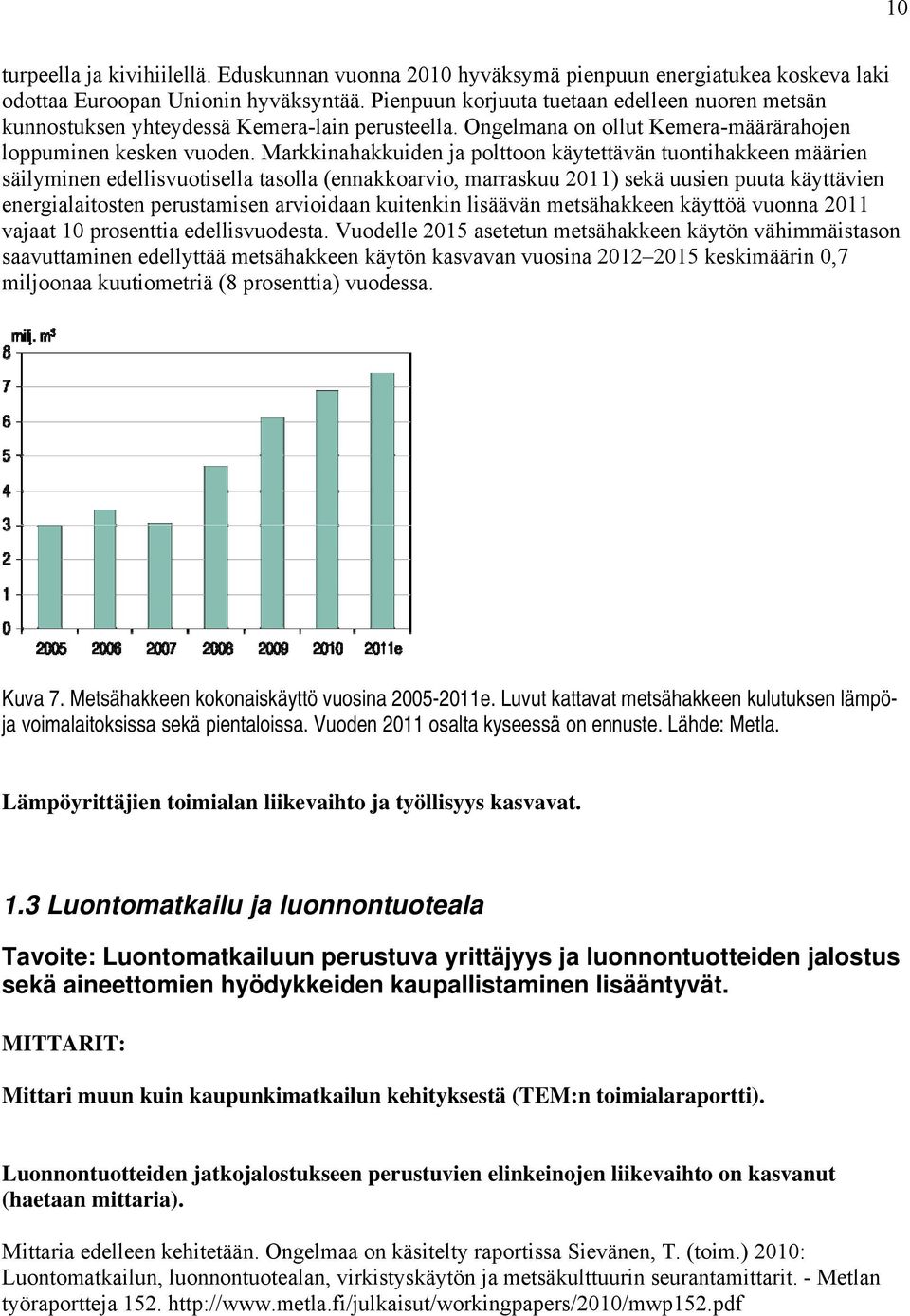 Markkinahakkuiden ja polttoon käytettävän tuontihakkeen määrien säilyminen edellisvuotisella tasolla (ennakkoarvio, marraskuu 2011) sekä uusien puuta käyttävien energialaitosten perustamisen