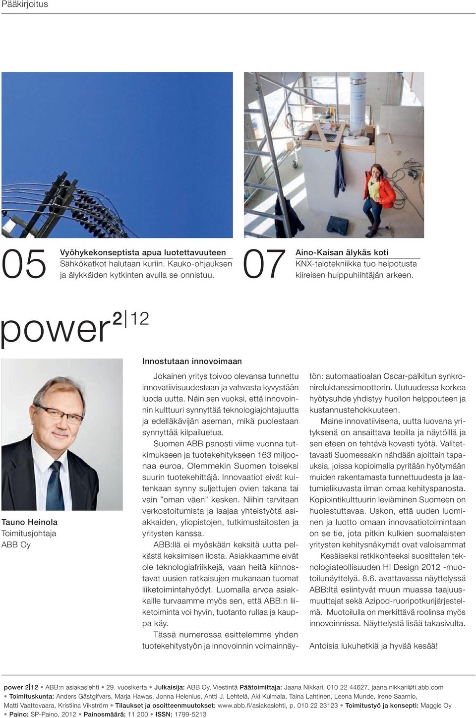 power 2 12 Tauno Heinola Toimitusjohtaja ABB Oy Innostutaan innovoimaan Jokainen yritys toivoo olevansa tunnettu innovatiivisuudestaan ja vahvasta kyvystään luoda uutta.