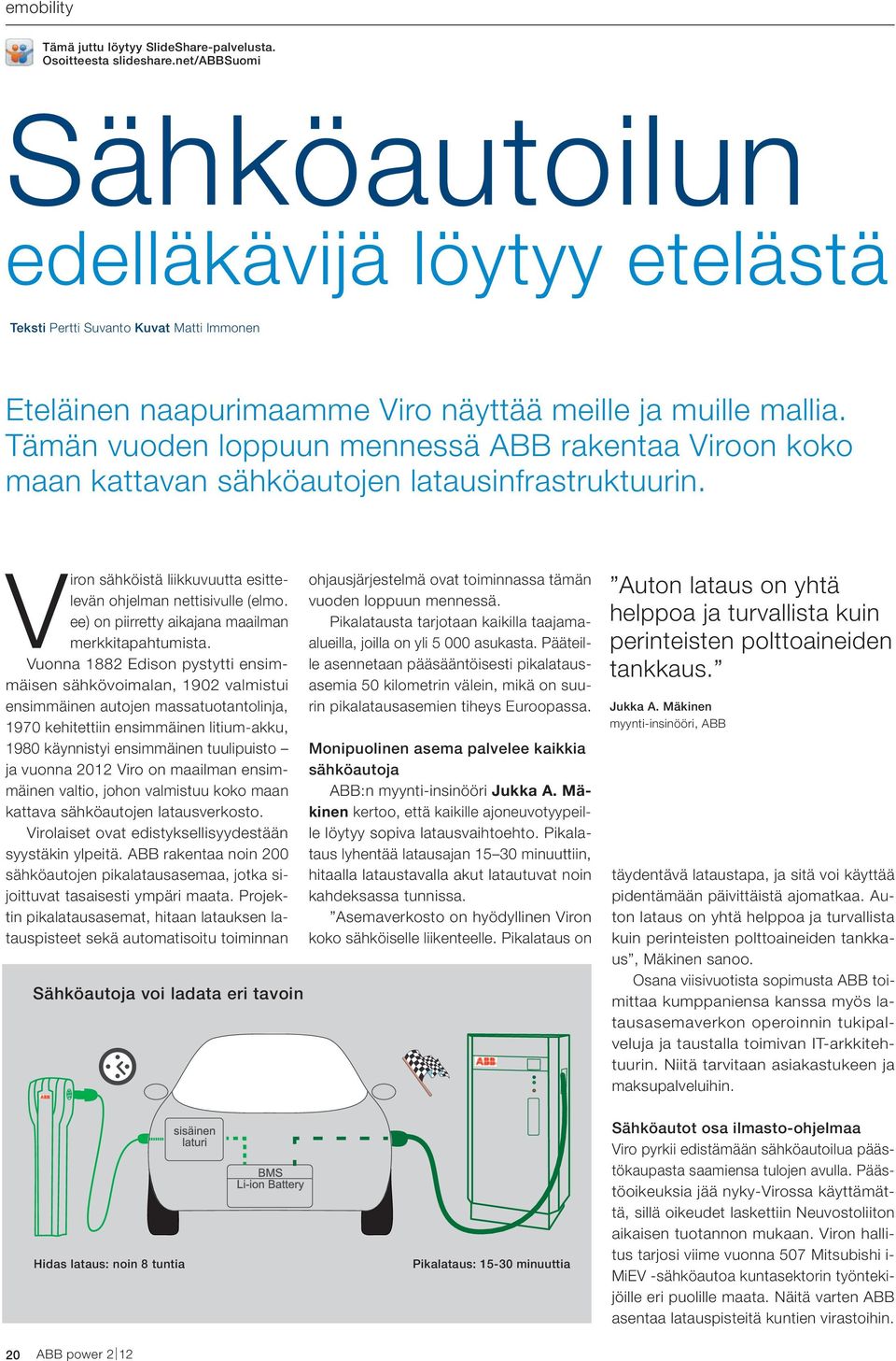 Tämän vuoden loppuun mennessä ABB rakentaa Viroon koko maan kattavan sähköautojen latausinfrastruktuurin. Viron sähköistä liikkuvuutta esittelevän ohjelman nettisivulle 01 (elmo.