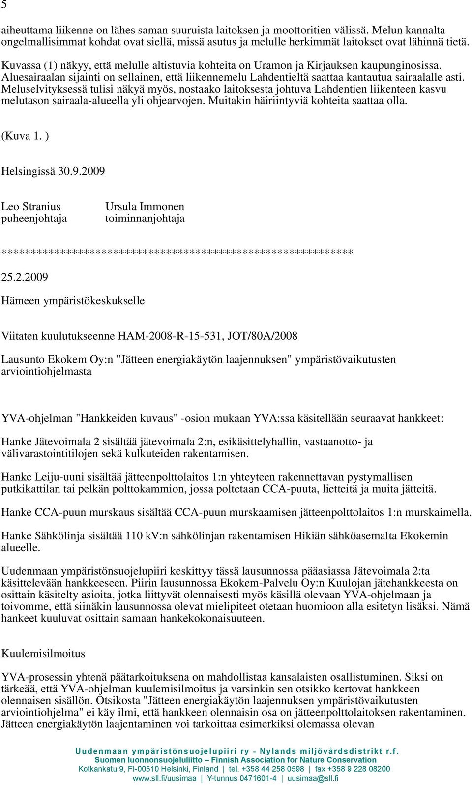 Meluselvityksessä tulisi näkyä myös, nostaako laitoksesta johtuva Lahdentien liikenteen kasvu melutason sairaala-alueella yli ohjearvojen. Muitakin häiriintyviä kohteita saattaa olla. (Kuva 1.