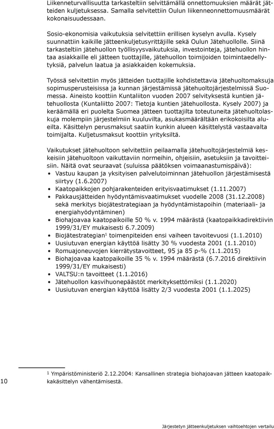 Siinä tarkasteltiin jätehuollon työllisyysvaikutuksia, investointeja, jätehuollon hintaa asiakkaille eli jätteen tuottajille, jätehuollon toimijoiden toimintaedellytyksiä, palvelun laatua ja