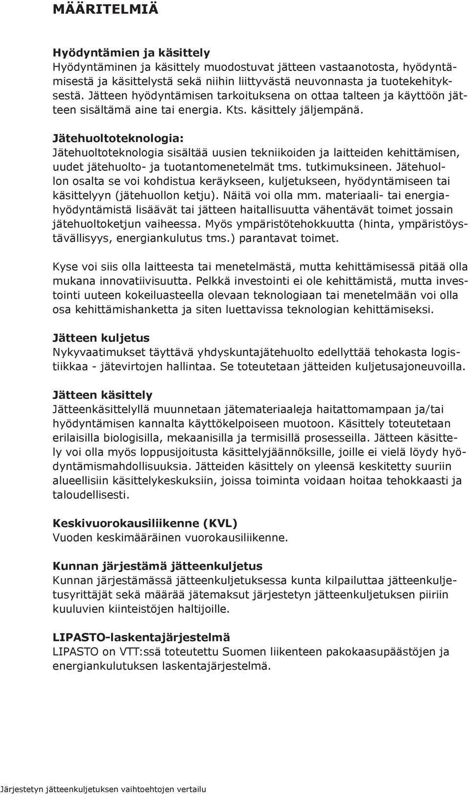 Jätehuoltoteknologia: Jätehuoltoteknologia sisältää uusien tekniikoiden ja laitteiden kehittämisen, uudet jätehuolto- ja tuotantomenetelmät tms. tutkimuksineen.