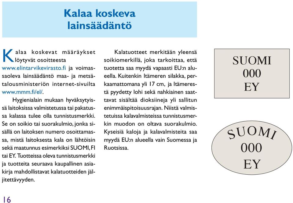 Se on soikio tai suorakulmio, jonka sisällä on laitoksen numero osoittamassa, mistä laitoksesta kala on lähtöisin sekä maatunnus esimerkiksi SUOMI, FI tai EY.