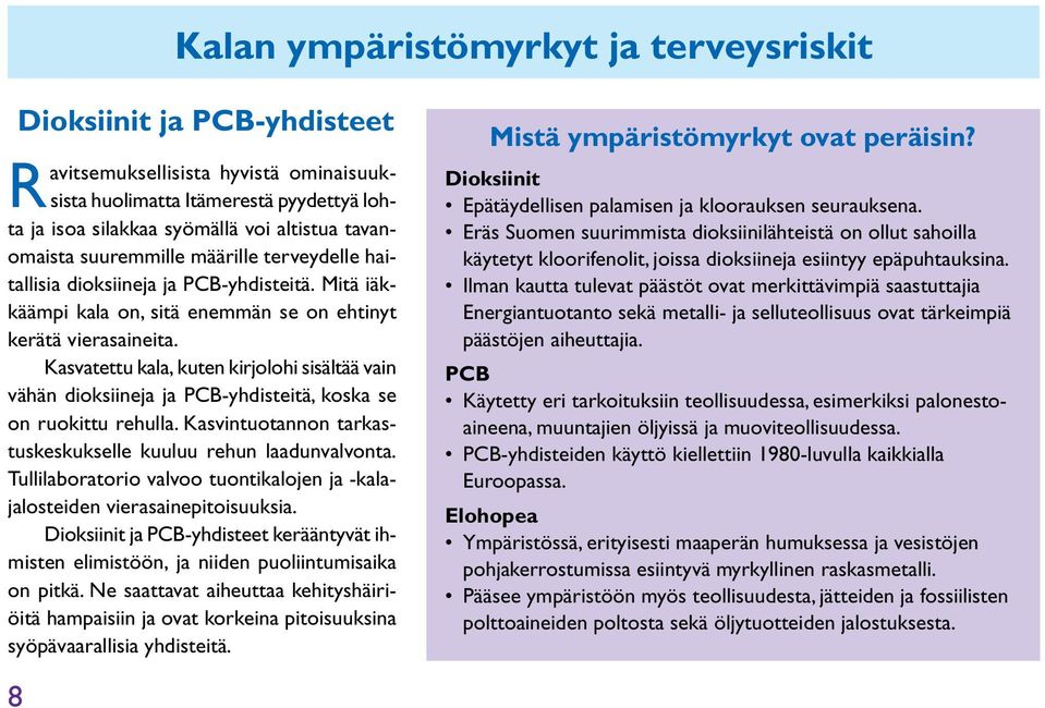 Kasvatettu kala, kuten kirjolohi sisältää vain vähän dioksiineja ja PCB-yhdisteitä, koska se on ruokittu rehulla. Kasvintuotannon tarkastuskeskukselle kuuluu rehun laadunvalvonta.