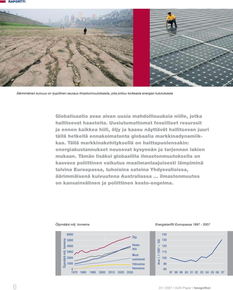 Tällä markkinakehityksellä on haittapuolensakin: energiakustannukset nousevat kysynnän ja tarjonnan lakien mukaan.