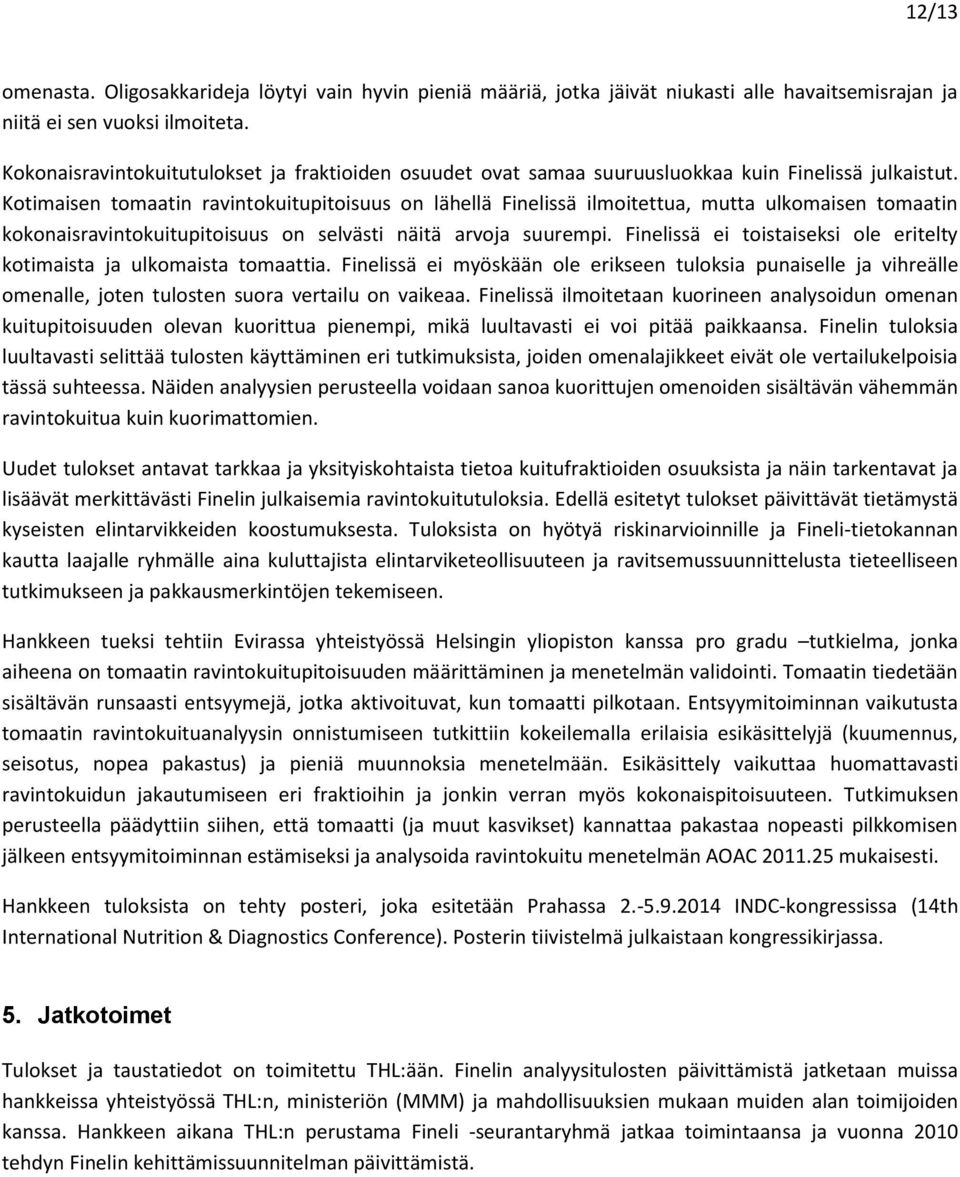 Kotimaisen tomaatin ravintokuitupitoisuus on lähellä Finelissä ilmoitettua, mutta ulkomaisen tomaatin kokonaisravintokuitupitoisuus on selvästi näitä arvoja suurempi.