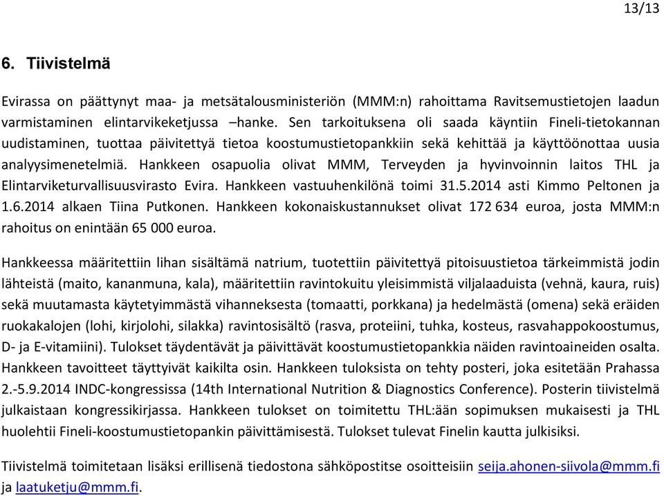 Hankkeen osapuolia olivat MMM, Terveyden ja hyvinvoinnin laitos THL ja turvallisuusvirasto Evira. Hankkeen vastuuhenkilönä toimi 31.5.2014 asti Kimmo Peltonen ja 1.6.2014 alkaen Tiina Putkonen.