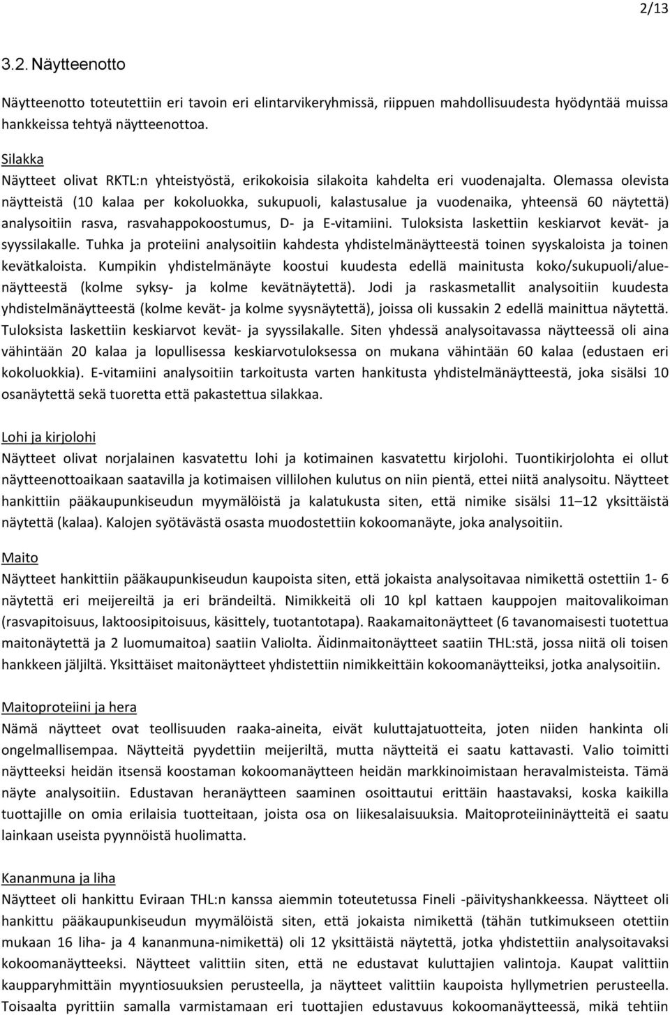 Olemassa olevista näytteistä (10 kalaa per kokoluokka, sukupuoli, kalastusalue ja vuodenaika, yhteensä 60 näytettä) analysoitiin rasva, rasvahappokoostumus, D- ja E-vitamiini.