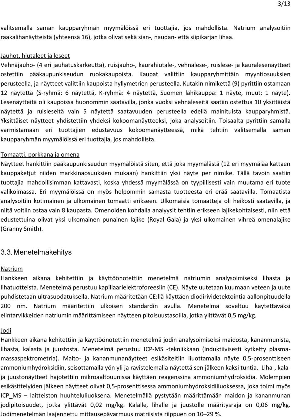 Kaupat valittiin kaupparyhmittäin myyntiosuuksien perusteella, ja näytteet valittiin kaupoista hyllymetrien perusteella.