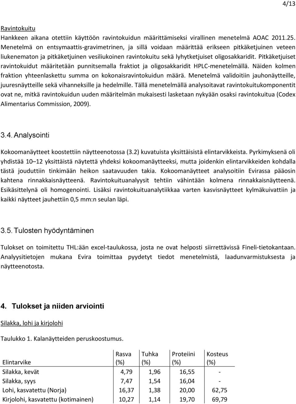 Pitkäketjuiset ravintokuidut määritetään punnitsemalla fraktiot ja oligosakkaridit HPLC-menetelmällä. Näiden kolmen fraktion yhteenlaskettu summa on kokonaisravintokuidun määrä.