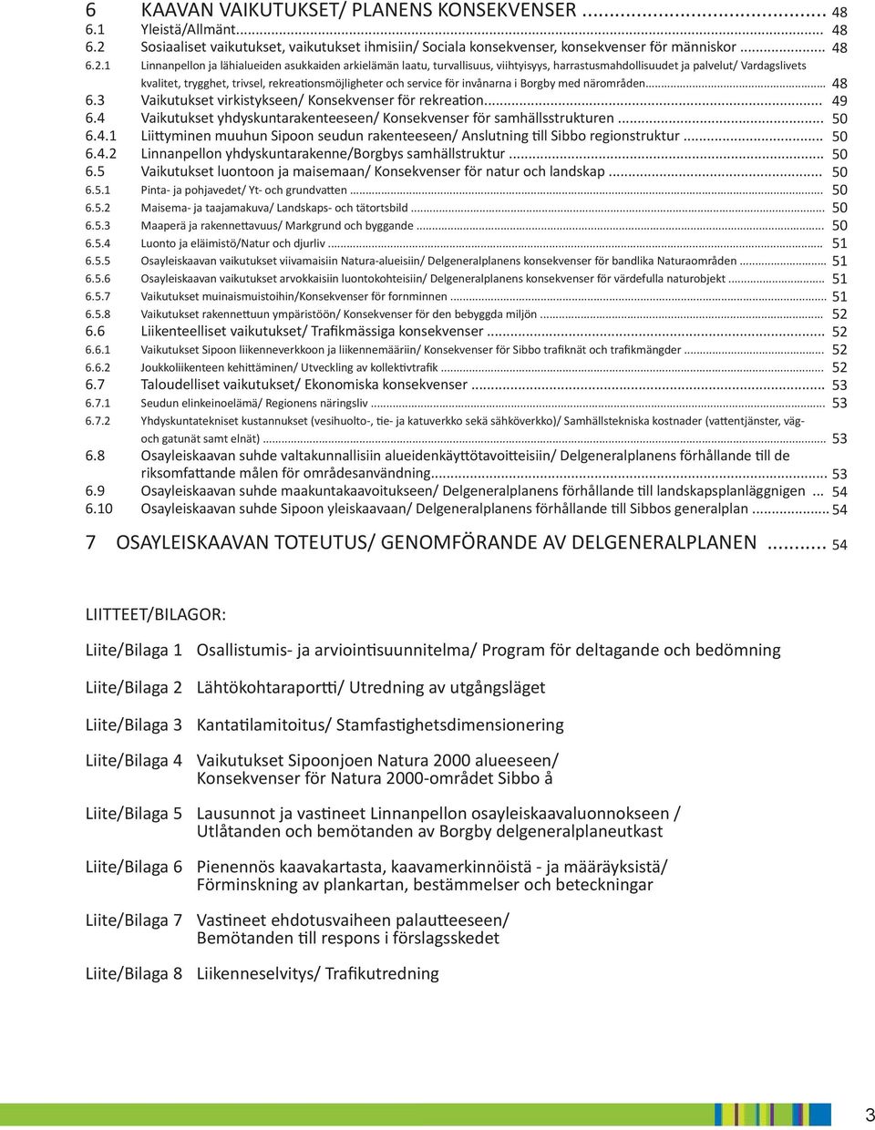 1 Linnanpellon ja lähialueiden asukkaiden arkielämän laatu, turvallisuus, viihtyisyys, harrastusmahdollisuudet ja palvelut/ Vardagslivets kvalitet, trygghet, trivsel, rekreationsmöjligheter och