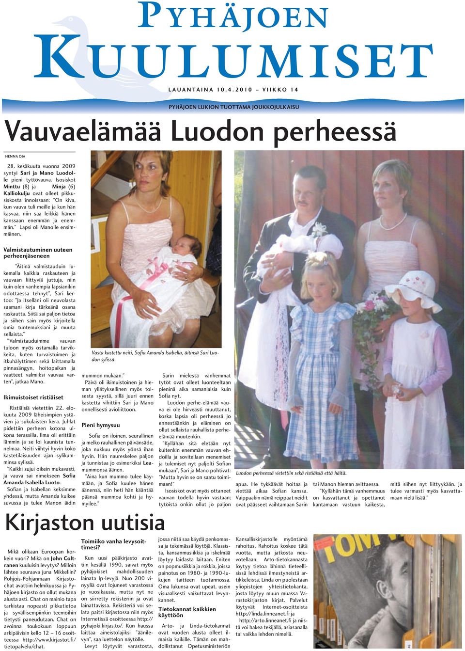 Isosiskot Minttu (8) ja Minja (6) Kalliokulju ovat olleet pikkusiskosta innoissaan: On kiva, kun vauva tuli meille ja kun hän kasvaa, niin saa leikkiä hänen kanssaan enemmän ja enemmän.