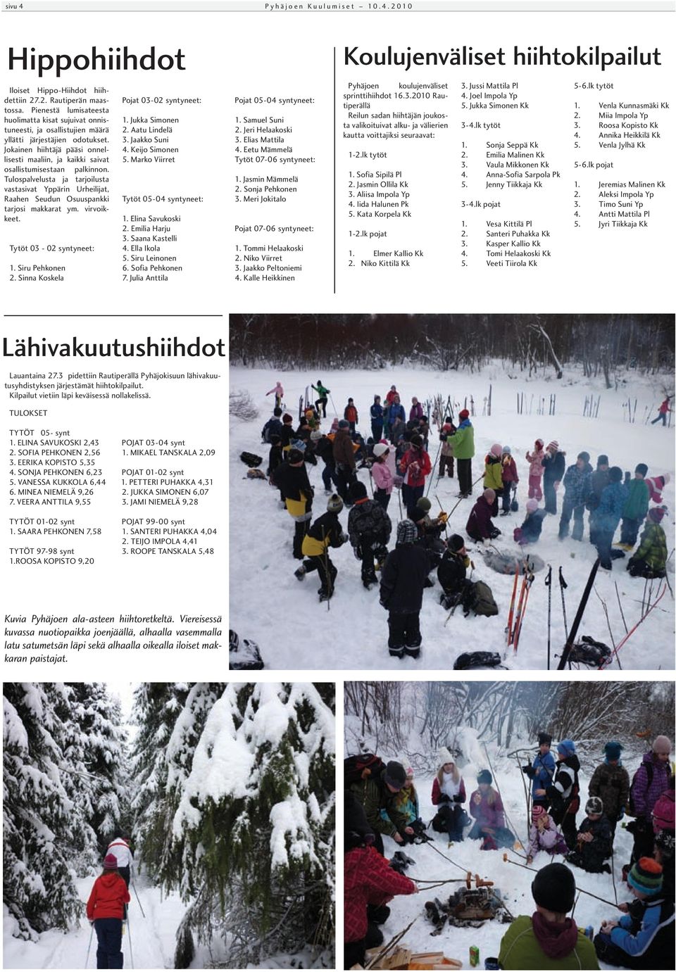 Jokainen hiihtäjä pääsi onnellisesti maaliin, ja kaikki saivat osallistumisestaan palkinnon.