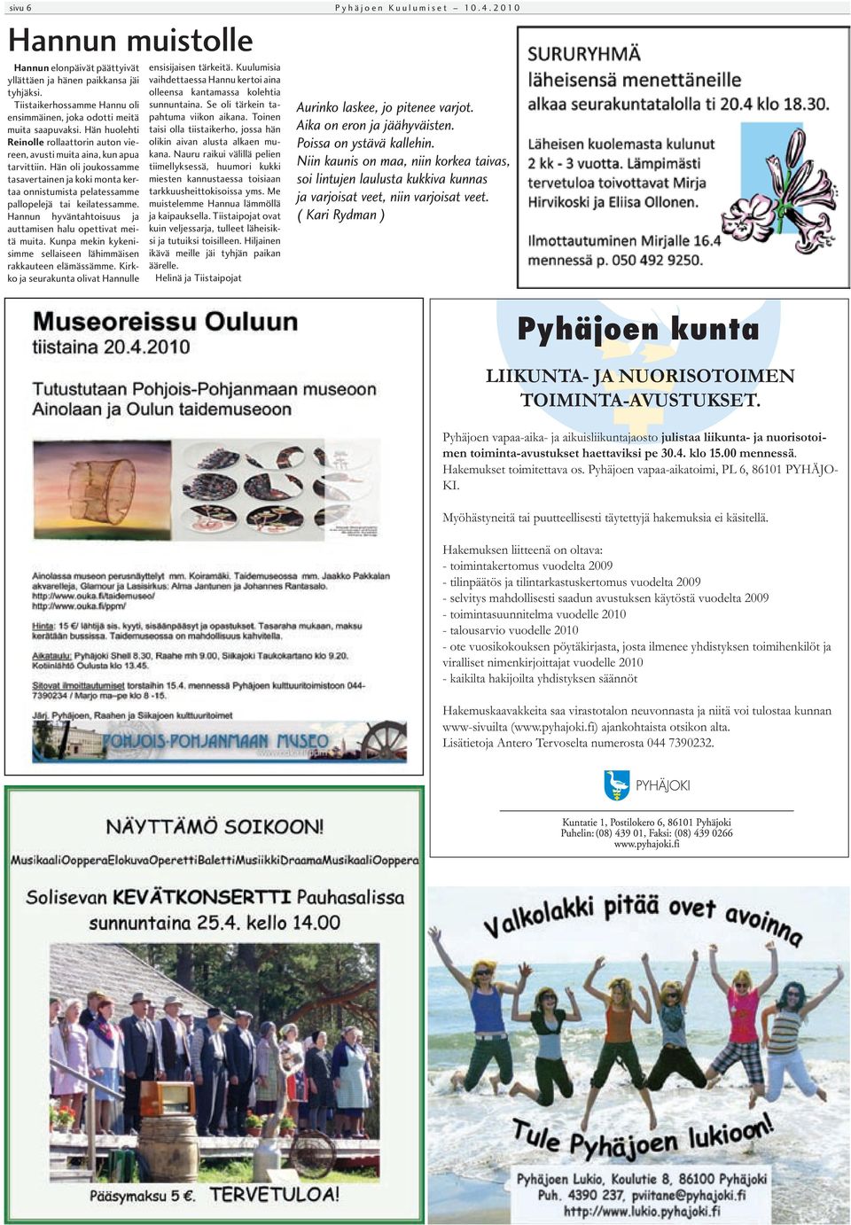 Hän oli joukossamme tasavertainen ja koki monta kertaa onnistumista pelatessamme pallopelejä tai keilatessamme. Hannun hyväntahtoisuus ja auttamisen halu opettivat meitä muita.