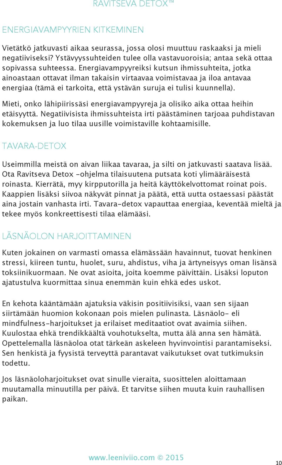 Energiavampyyreiksi kutsun ihmissuhteita, jotka ainoastaan ottavat ilman takaisin virtaavaa voimistavaa ja iloa antavaa energiaa (tämä ei tarkoita, että ystävän suruja ei tulisi kuunnella).