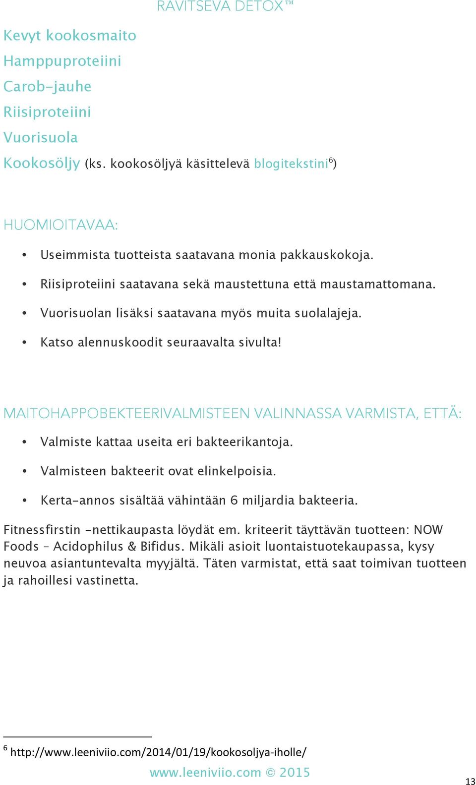 MAITOHAPPOBEKTEERIVALMISTEEN VALINNASSA VARMISTA, ETTÄ: Valmiste kattaa useita eri bakteerikantoja. Valmisteen bakteerit ovat elinkelpoisia. Kerta-annos sisältää vähintään 6 miljardia bakteeria.