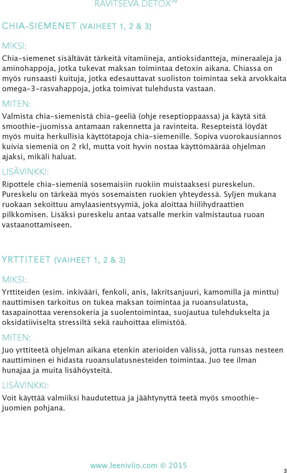 MITEN: Valmista chia-siemenistä chia-geeliä (ohje reseptioppaassa) ja käytä sitä smoothie-juomissa antamaan rakennetta ja ravinteita.