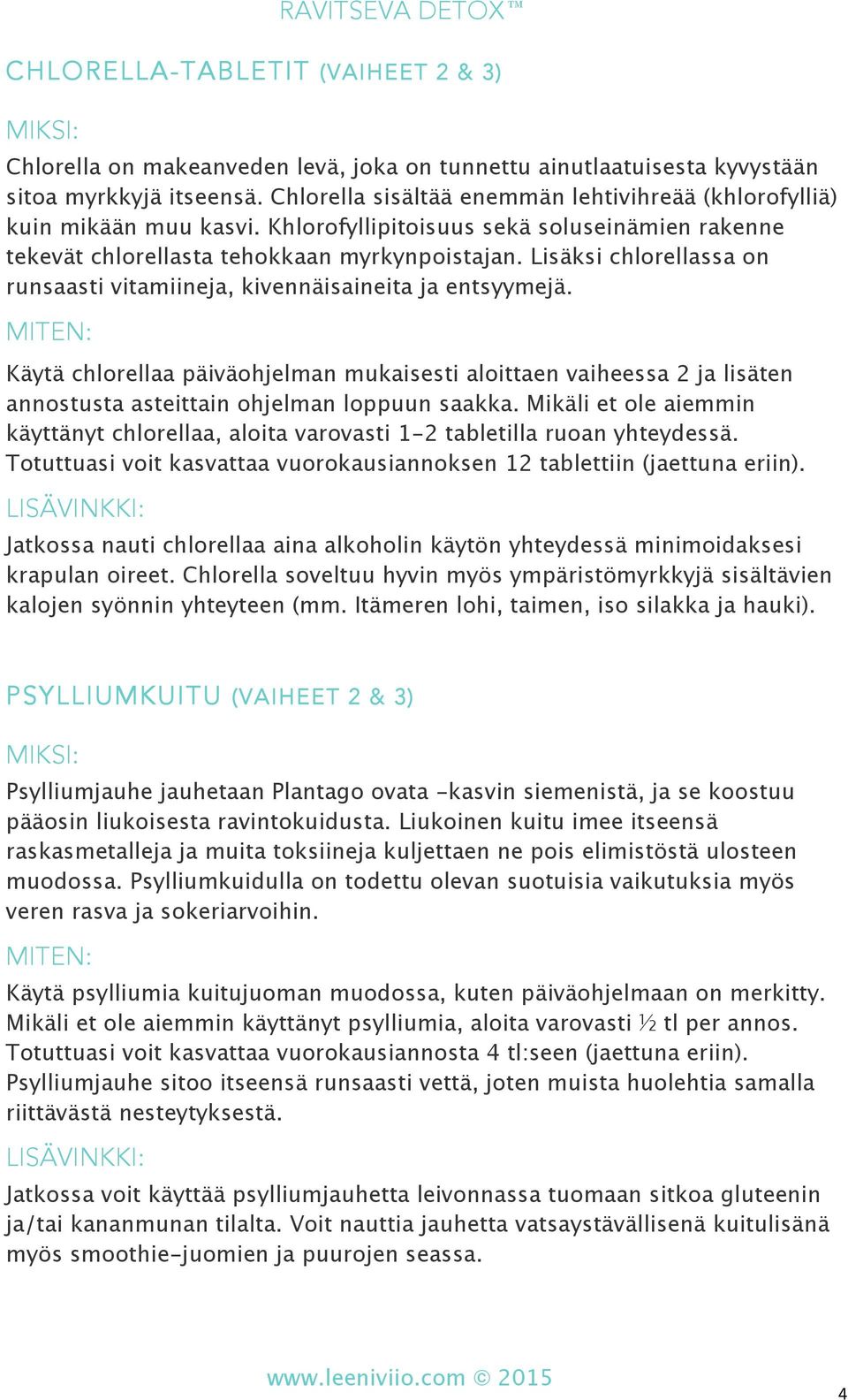 Lisäksi chlorellassa on runsaasti vitamiineja, kivennäisaineita ja entsyymejä.