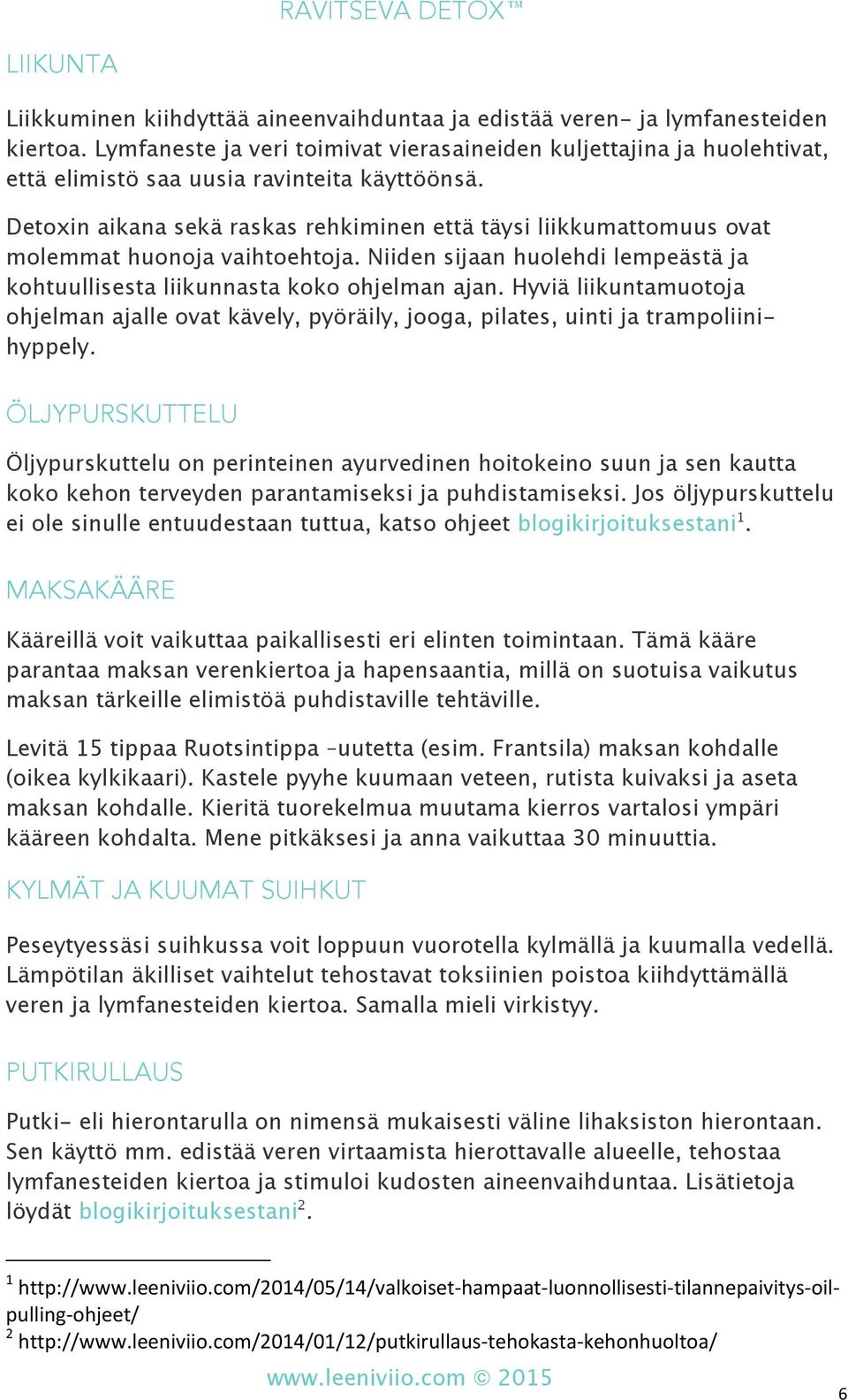 Detoxin aikana sekä raskas rehkiminen että täysi liikkumattomuus ovat molemmat huonoja vaihtoehtoja. Niiden sijaan huolehdi lempeästä ja kohtuullisesta liikunnasta koko ohjelman ajan.