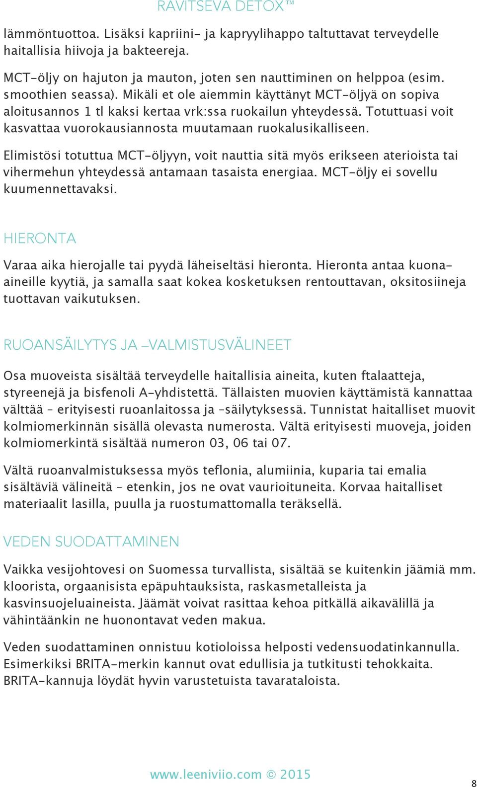 Elimistösi totuttua MCT-öljyyn, voit nauttia sitä myös erikseen aterioista tai vihermehun yhteydessä antamaan tasaista energiaa. MCT-öljy ei sovellu kuumennettavaksi.