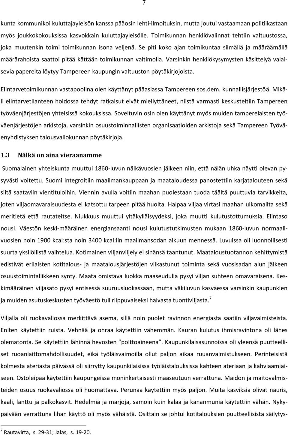 Se piti koko ajan toimikuntaa silmällä ja määräämällä määrärahoista saattoi pitää kättään toimikunnan valtimolla.