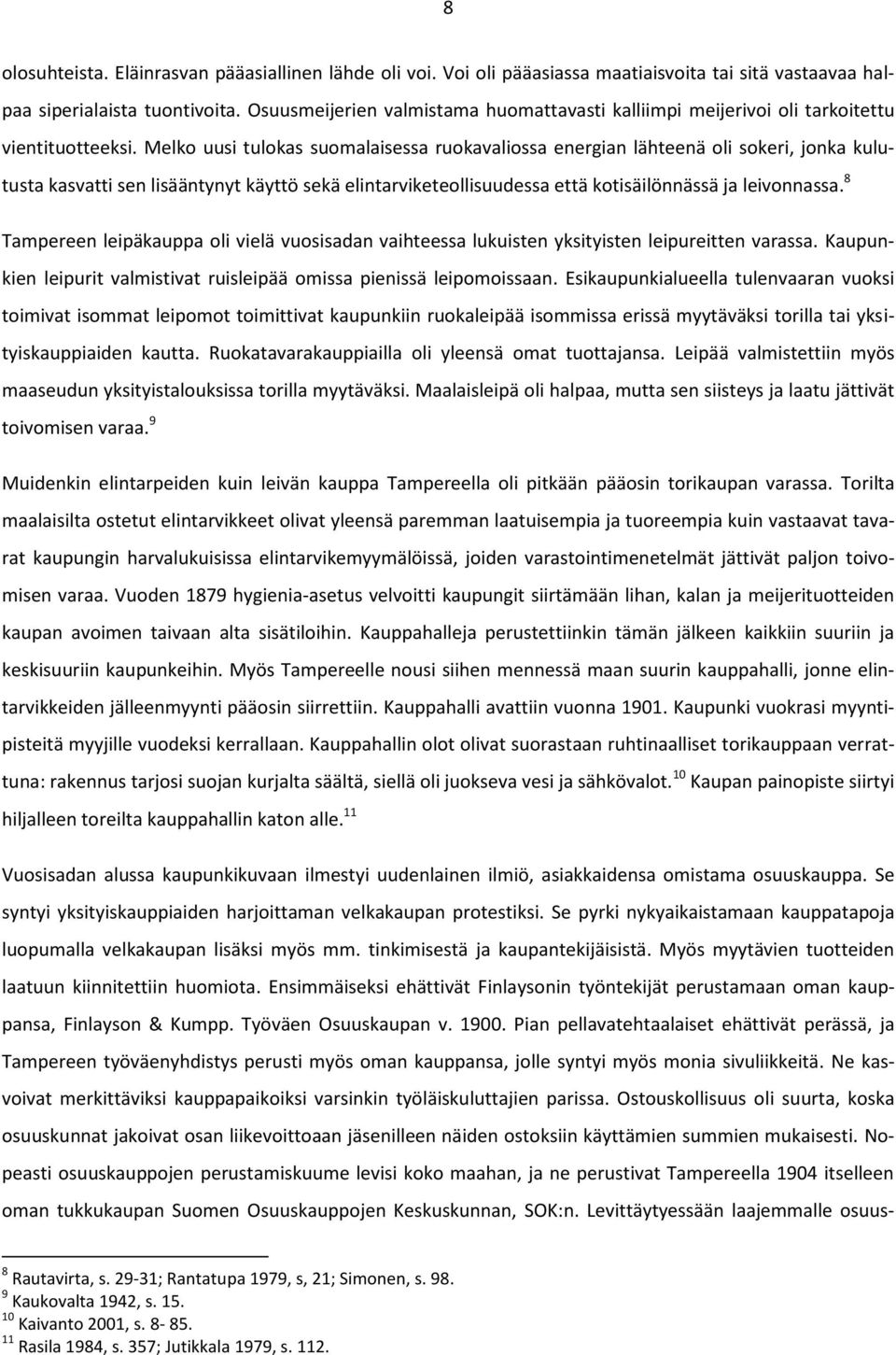 Melko uusi tulokas suomalaisessa ruokavaliossa energian lähteenä oli sokeri, jonka kulutusta kasvatti sen lisääntynyt käyttö sekä elintarviketeollisuudessa että kotisäilönnässä ja leivonnassa.