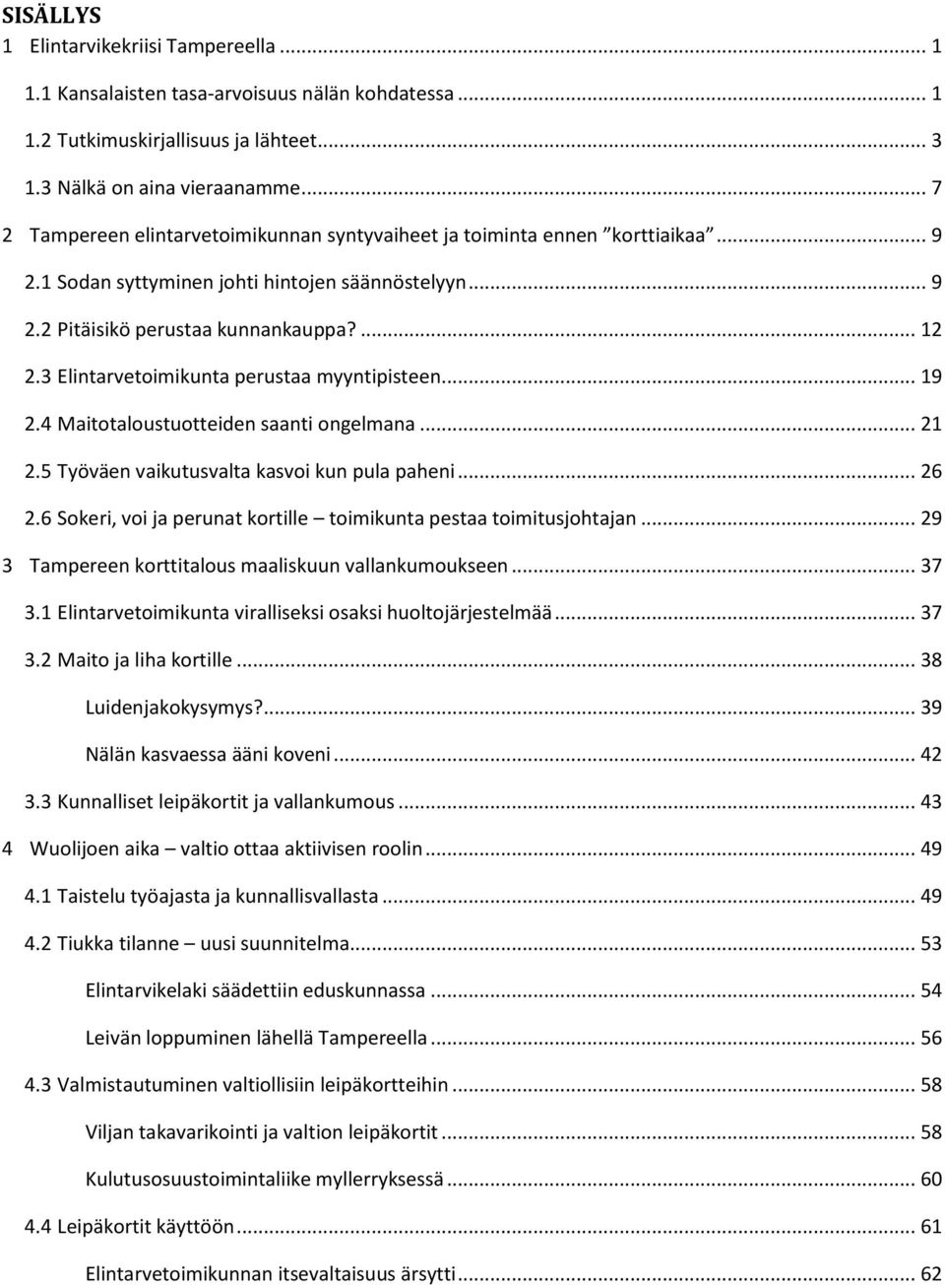 3 Elintarvetoimikunta perustaa myyntipisteen... 19 2.4 Maitotaloustuotteiden saanti ongelmana... 21 2.5 Työväen vaikutusvalta kasvoi kun pula paheni... 26 2.