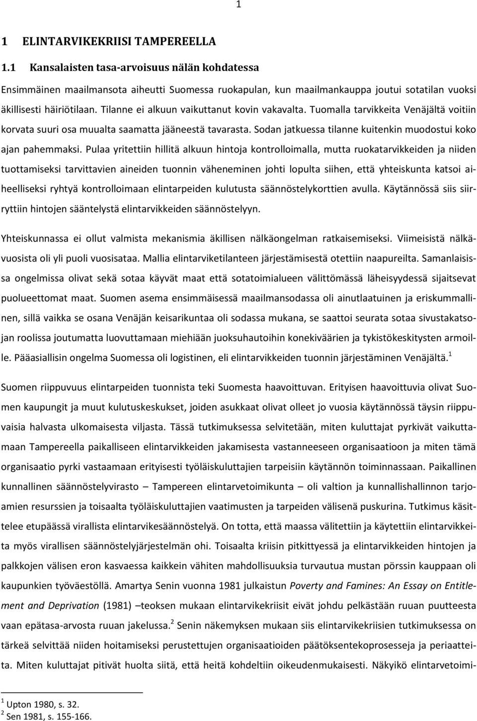 Tilanne ei alkuun vaikuttanut kovin vakavalta. Tuomalla tarvikkeita Venäjältä voitiin korvata suuri osa muualta saamatta jääneestä tavarasta.