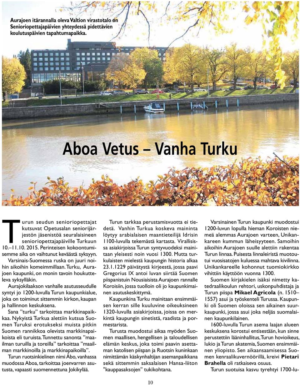 Perinteisen kokoontumisemme aika on vaihtunut keväästä syksyyn. Varsinais-Suomessa ruska on juuri noihin aikoihin komeimmillaan. Turku, Aurajoen kaupunki, on monin tavoin houkutteleva syksylläkin.