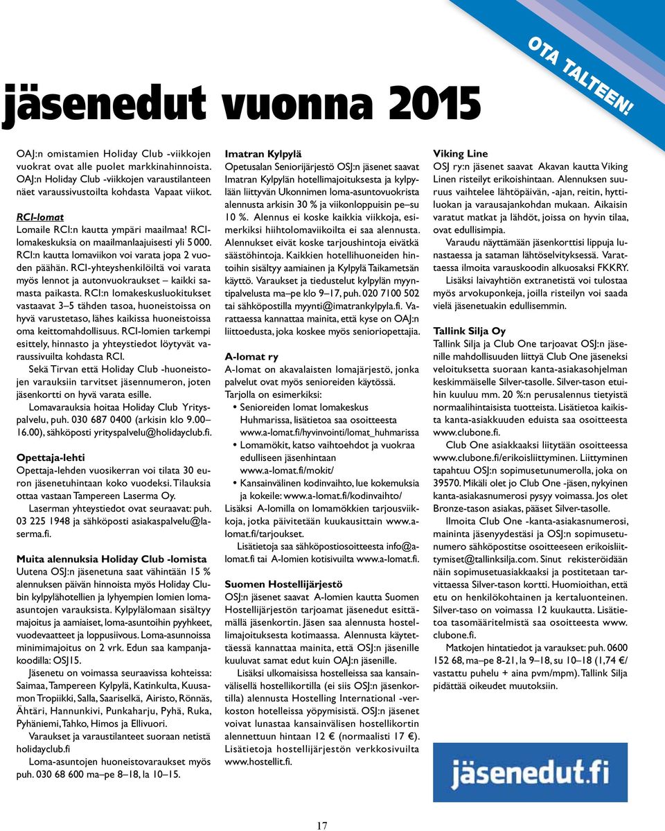 RCI:n kautta lomaviikon voi varata jopa 2 vuoden päähän. RCI-yhteyshenkilöiltä voi varata myös lennot ja autonvuokraukset kaikki samasta paikasta.