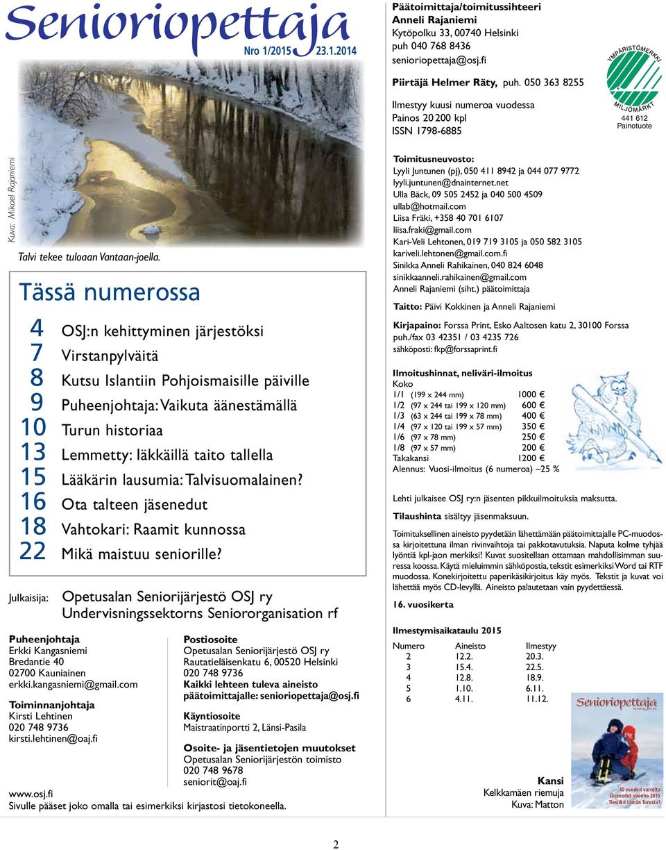 Tässä numerossa 4 OSJ:n kehittyminen järjestöksi 7 Virstanpylväitä 8 Kutsu Islantiin Pohjoismaisille päiville 9 Puheenjohtaja: Vaikuta äänestämällä 10 Turun historiaa 13 Lemmetty: Iäkkäillä taito