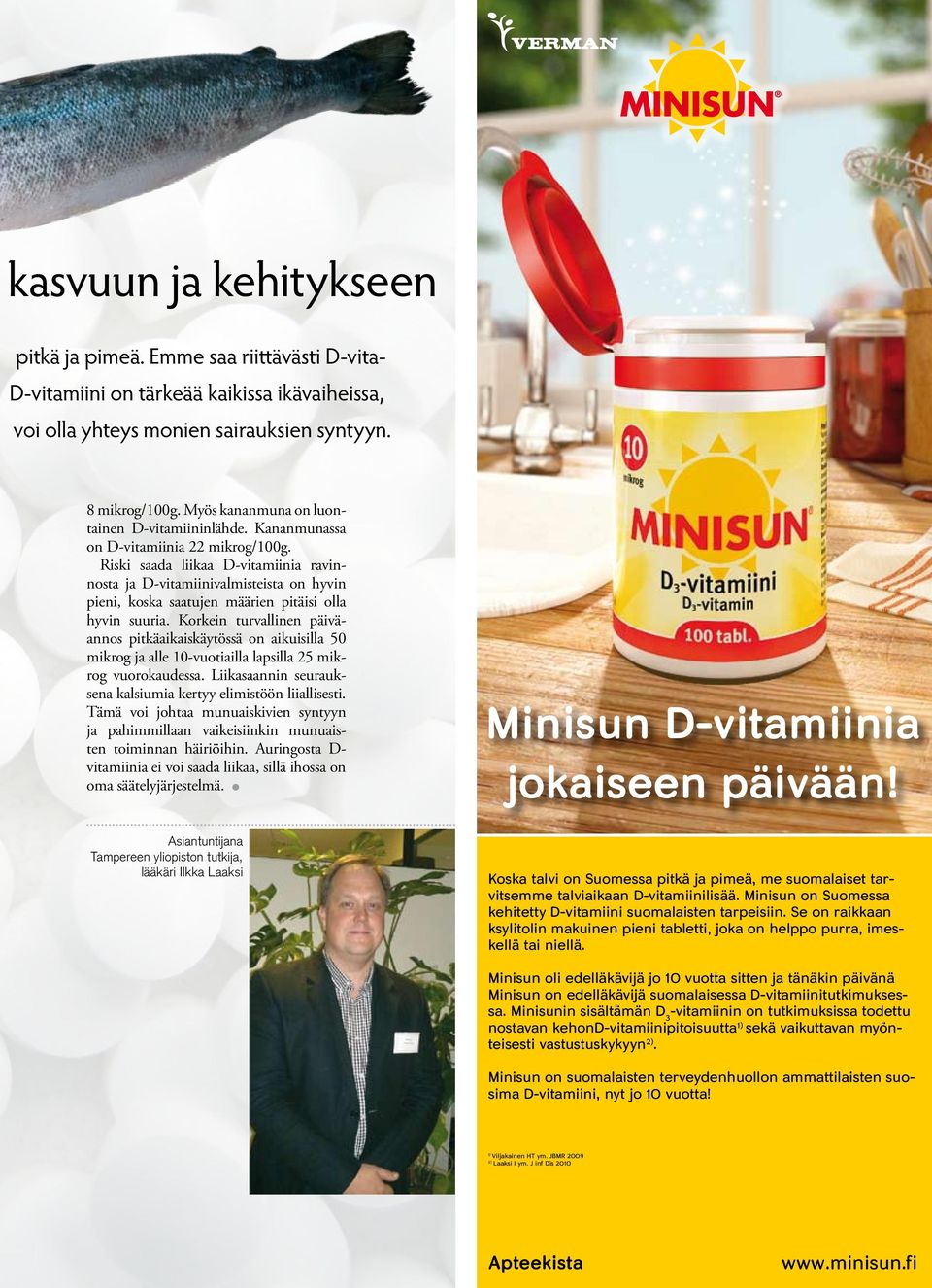 Riski saada liikaa D-vitamiinia ravinnosta ja D-vitamiinivalmisteista on hyvin pieni, koska saatujen määrien pitäisi olla hyvin suuria.