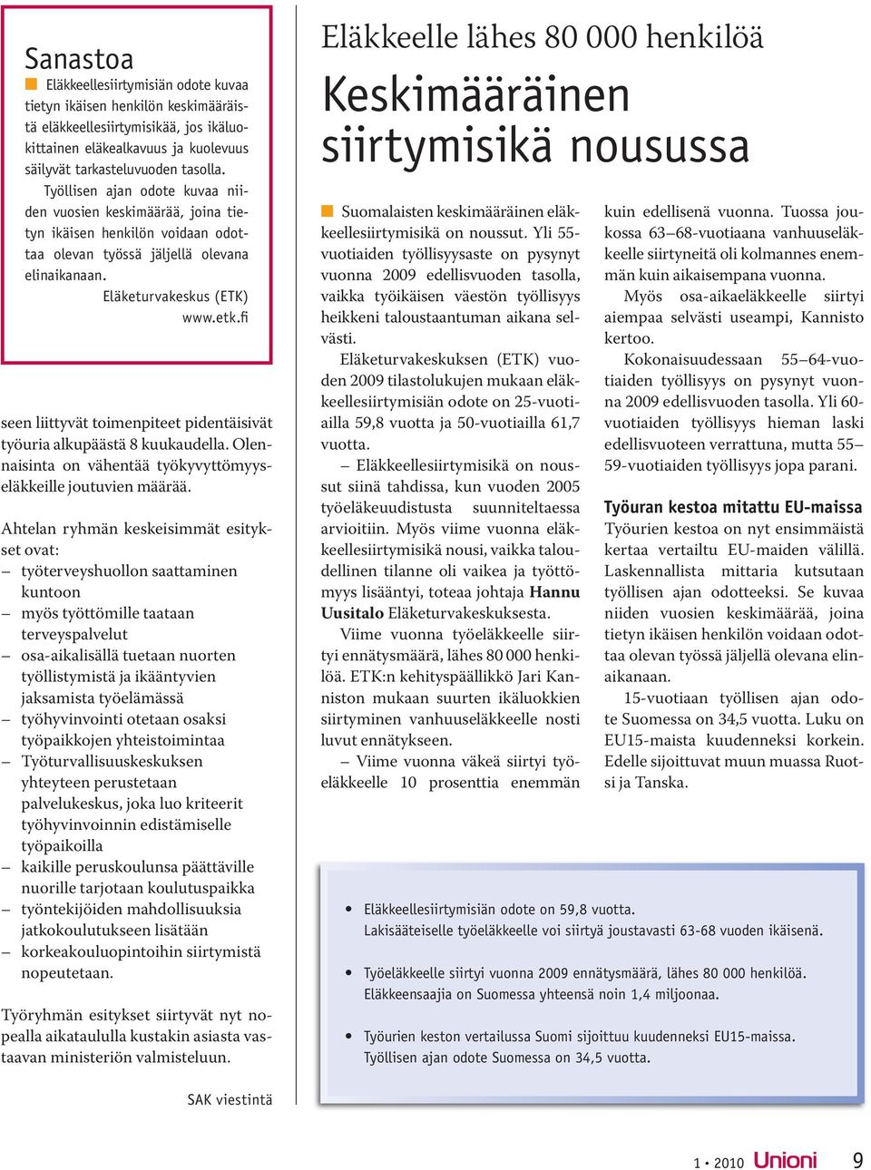 fi seen liittyvät toimenpiteet pidentäisivät työuria alkupäästä 8 kuukaudella. Olennaisinta on vähentää työkyvyttömyyseläkkeille joutuvien mää rää.