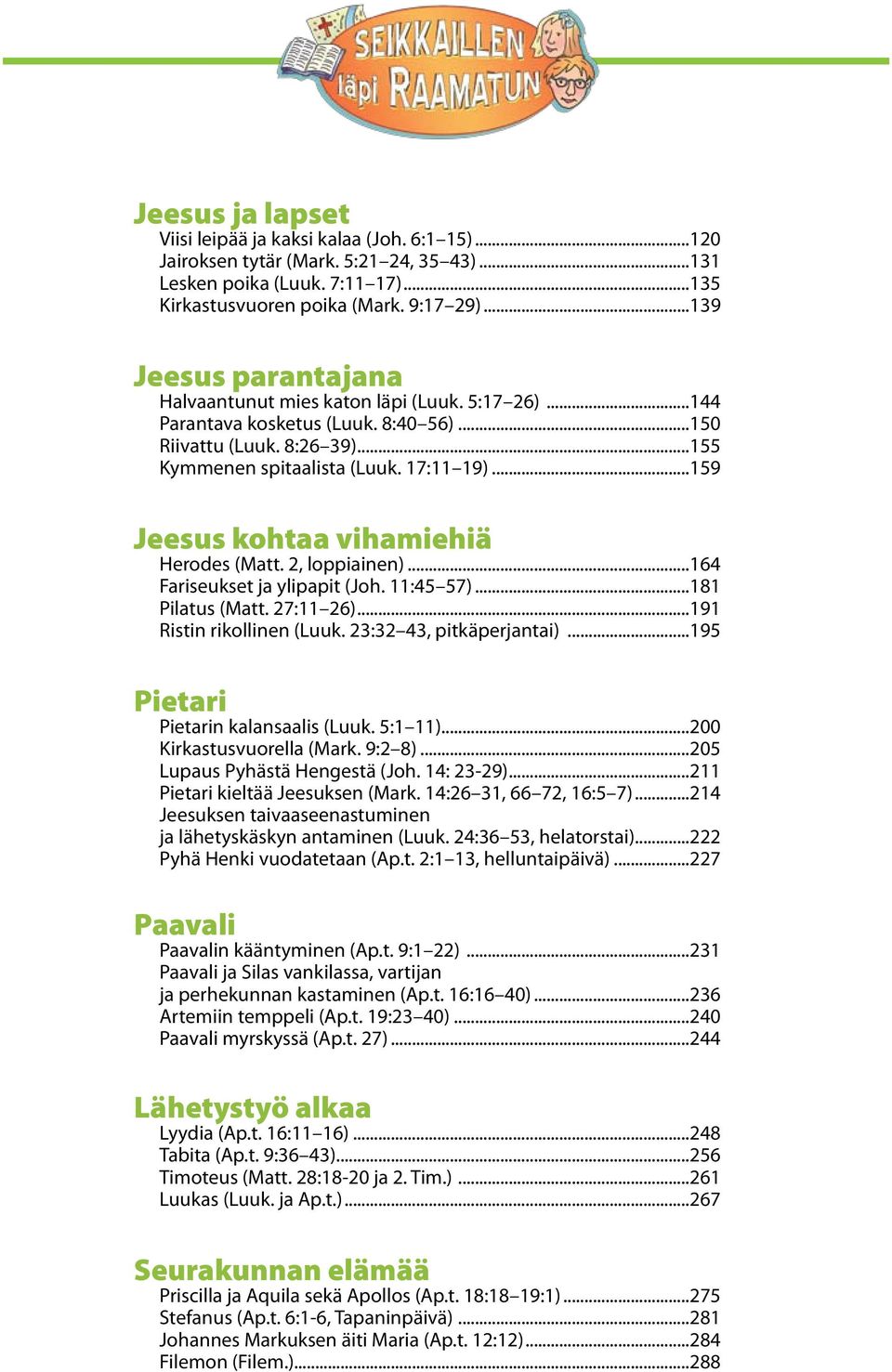 ..159 Jeesus kohtaa vihamiehiä Herodes (Matt. 2, loppiainen)...164 Fariseukset ja ylipapit (Joh. 11:45 57)...181 Pilatus (Matt. 27:11 26)...191 Ristin rikollinen (Luuk. 23:32 43, pitkäperjantai).