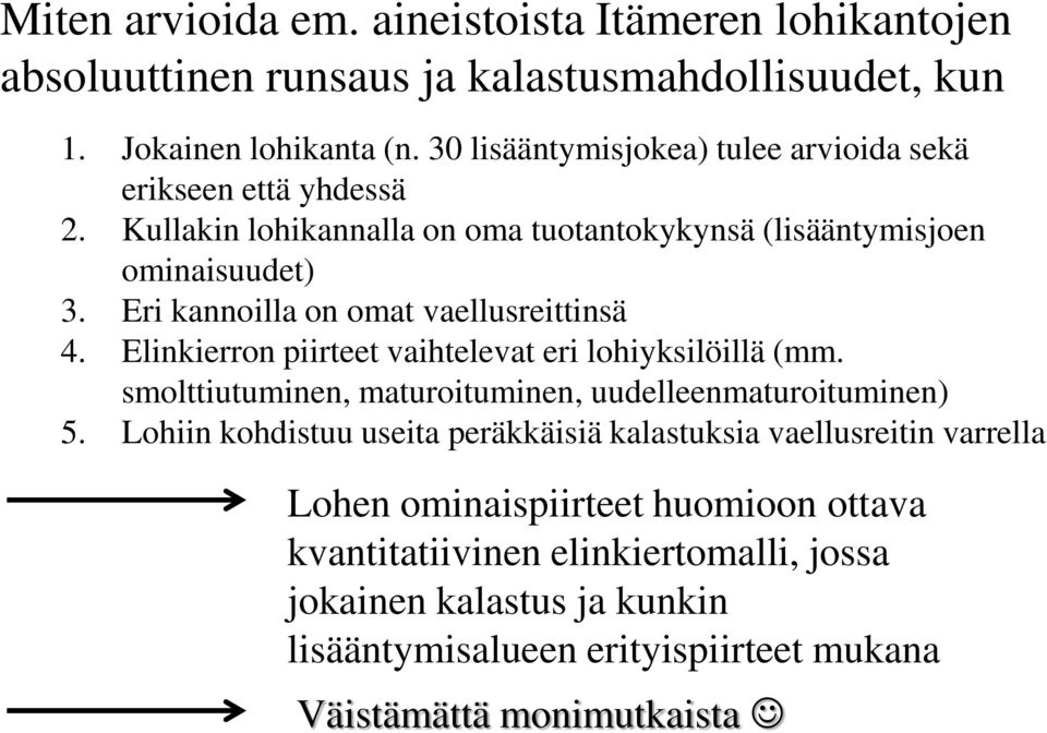 Eri kannoilla on omat vaellusreittinsä 4. Elinkierron piirteet vaihtelevat eri lohiyksilöillä (mm. smolttiutuminen, maturoituminen, uudelleenmaturoituminen) 5.