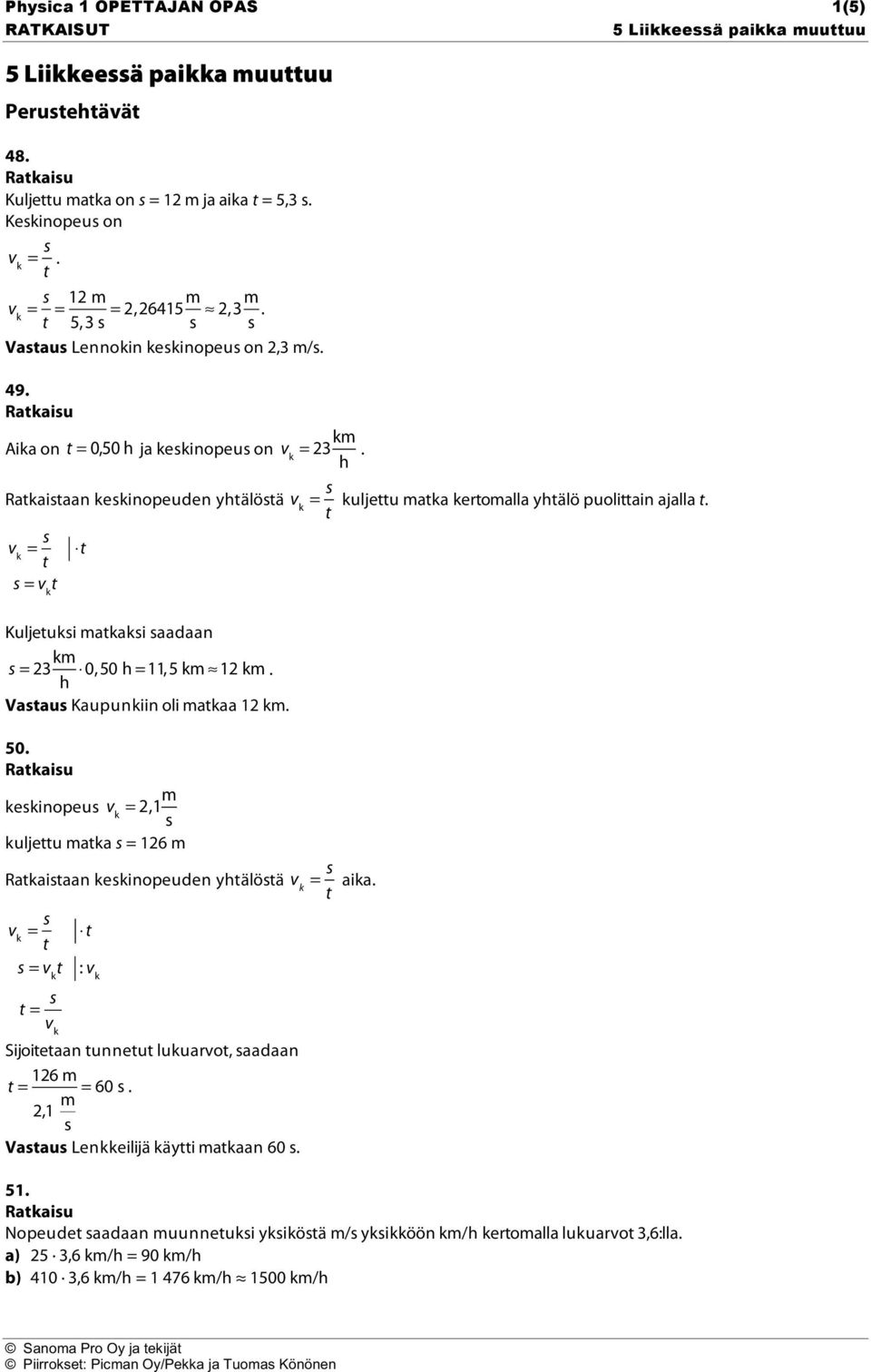 v k = s t t s = v k t Kuljetuksi matkaksi saadaan s = 23 km h 0,50 h = 11,5 km 12 km. Kaupunkiin oli matkaa 12 km. 50.
