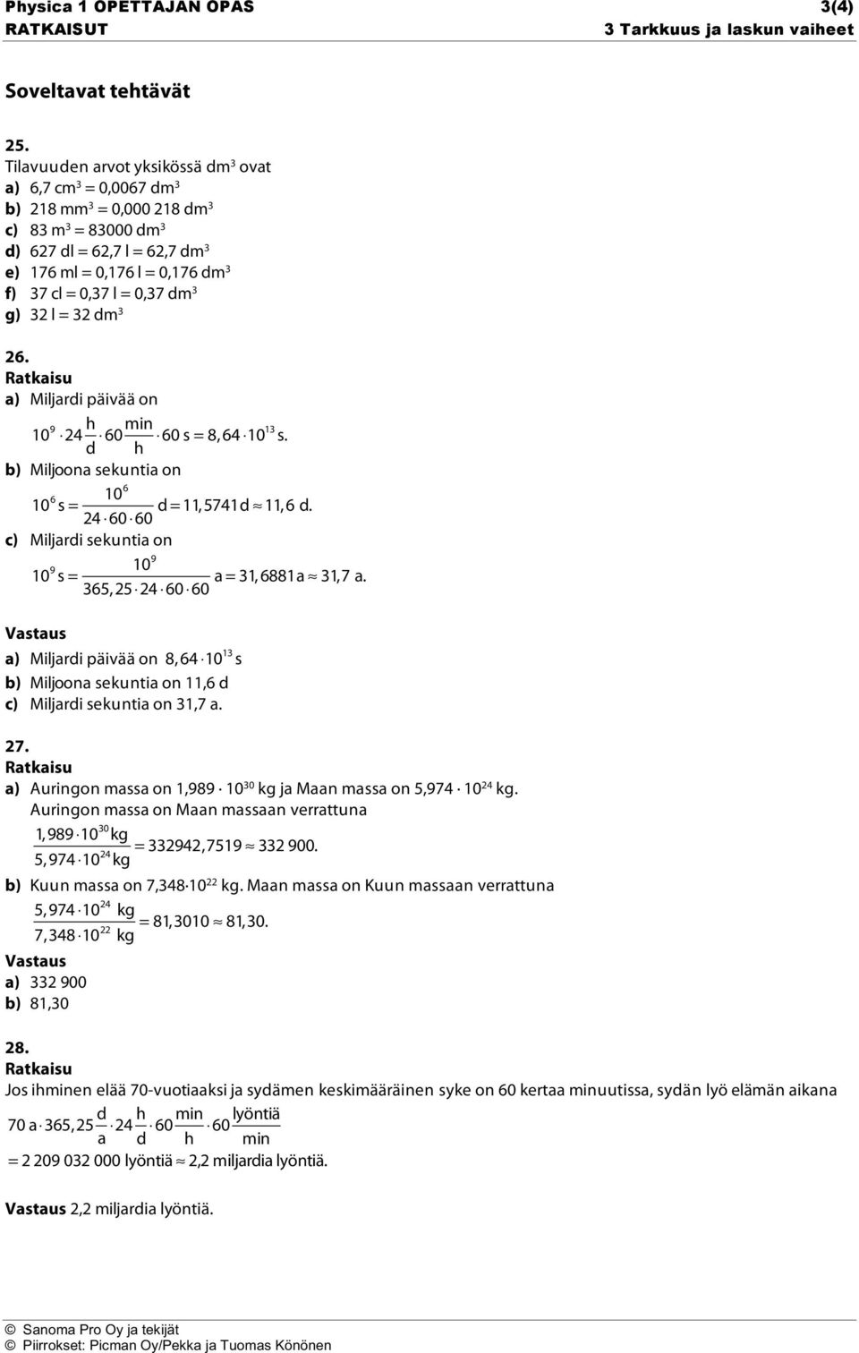0,37 dm 3 g) 32 l = 32 dm 3 26. a) Miljardi päivää on 10 9 24 h min 60 d h 60 s = 8, 64 1013 s. b) Miljoona sekuntia on 10 6 10 6 s = d = 11,5741d 11, 6 d.