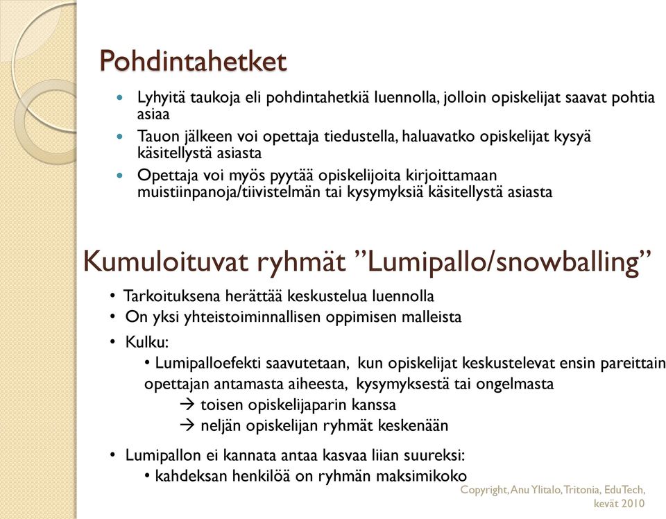 herättää keskustelua luennolla On yksi yhteistoiminnallisen oppimisen malleista Kulku: Lumipalloefekti saavutetaan, kun opiskelijat keskustelevat ensin pareittain opettajan antamasta