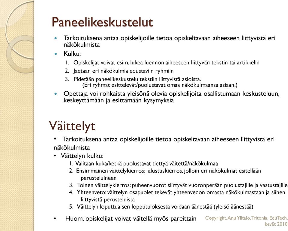 (Eri ryhmät esittelevät/puolustavat omaa näkökulmaansa asiaan.