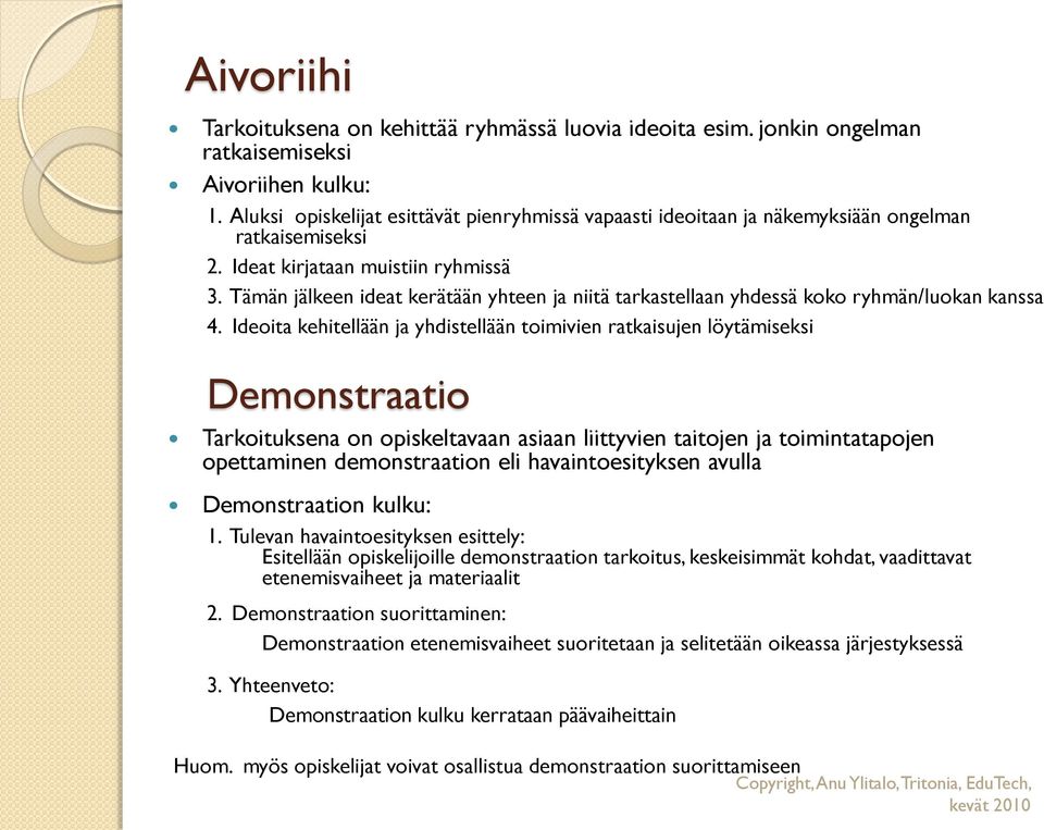 Tämän jälkeen ideat kerätään yhteen ja niitä tarkastellaan yhdessä koko ryhmän/luokan kanssa 4.