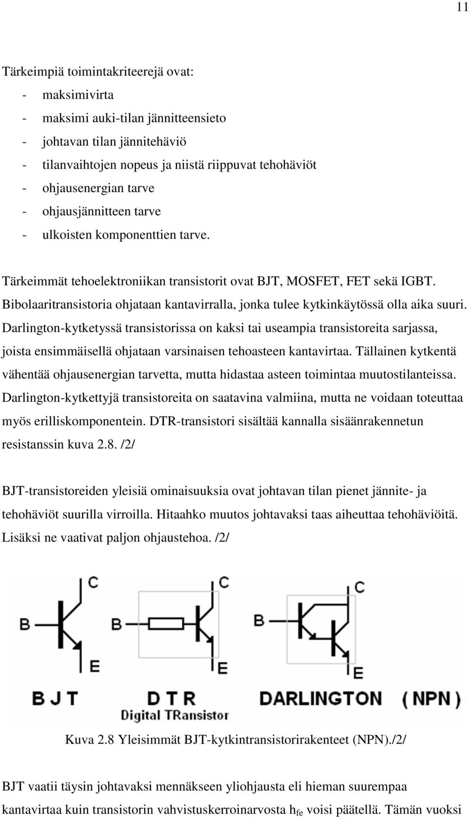 Bibolaaritransistoria ohjataan kantavirralla, jonka tulee kytkinkäytössä olla aika suuri.