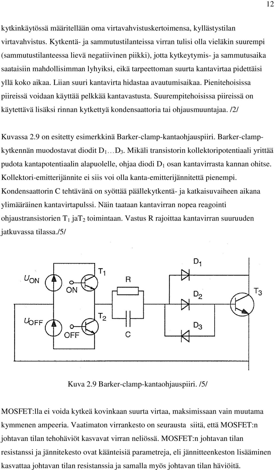 tarpeettoman suurta kantavirtaa pidettäisi yllä koko aikaa. Liian suuri kantavirta hidastaa avautumisaikaa. Pienitehoisissa piireissä voidaan käyttää pelkkää kantavastusta.