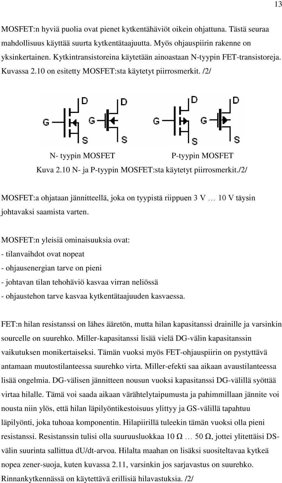 10 N- ja P-tyypin MOSFET:sta käytetyt piirrosmerkit./2/ MOSFET:a ohjataan jännitteellä, joka on tyypistä riippuen 3 V 10 V täysin johtavaksi saamista varten.