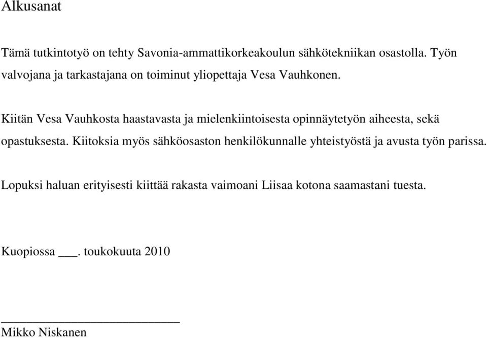 Kiitän Vesa Vauhkosta haastavasta ja mielenkiintoisesta opinnäytetyön aiheesta, sekä opastuksesta.