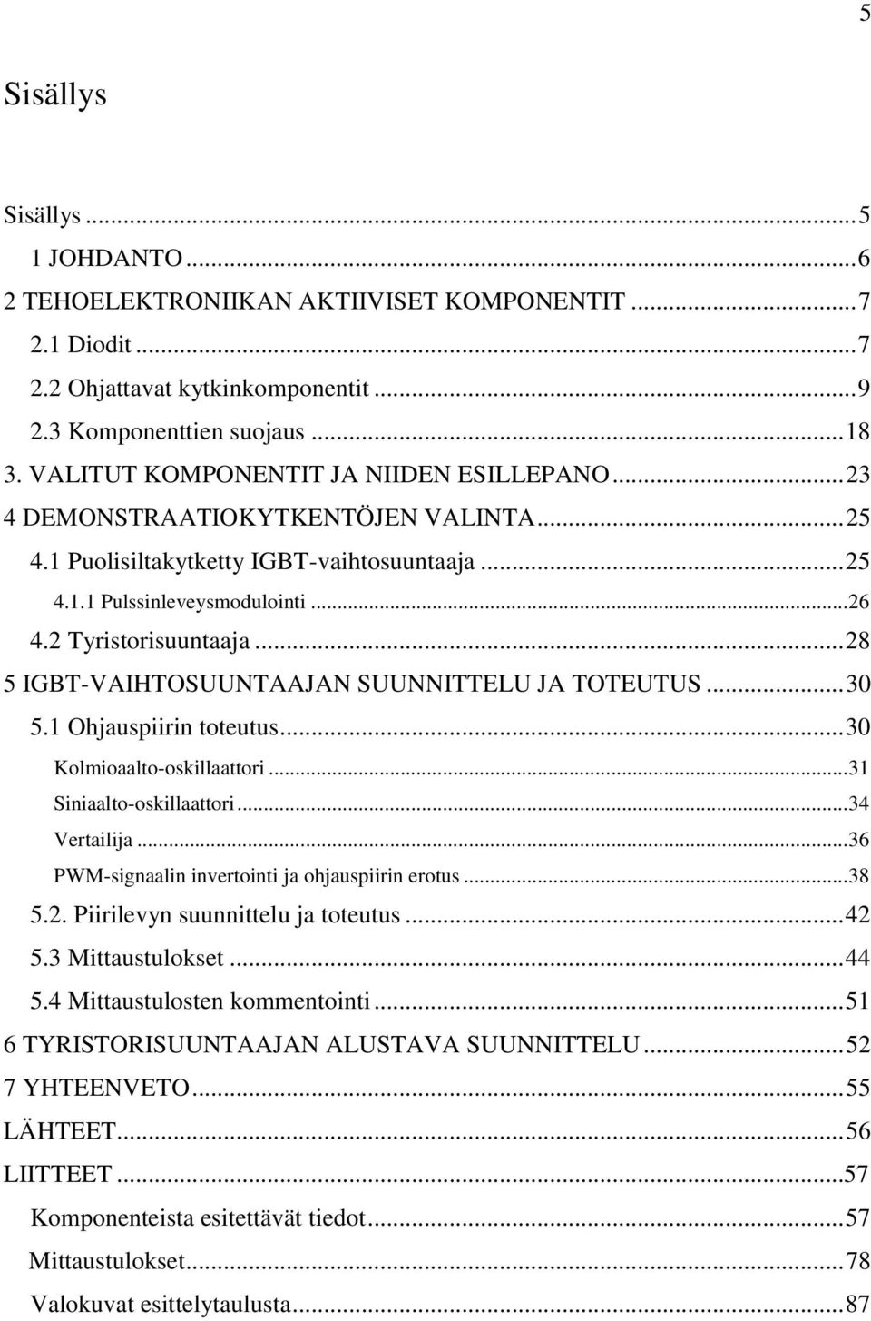 .. 28 5 IGBT-VAIHTOSUUNTAAJAN SUUNNITTELU JA TOTEUTUS... 30 5.1 Ohjauspiirin toteutus... 30 Kolmioaalto-oskillaattori... 31 Siniaalto-oskillaattori... 34 Vertailija.