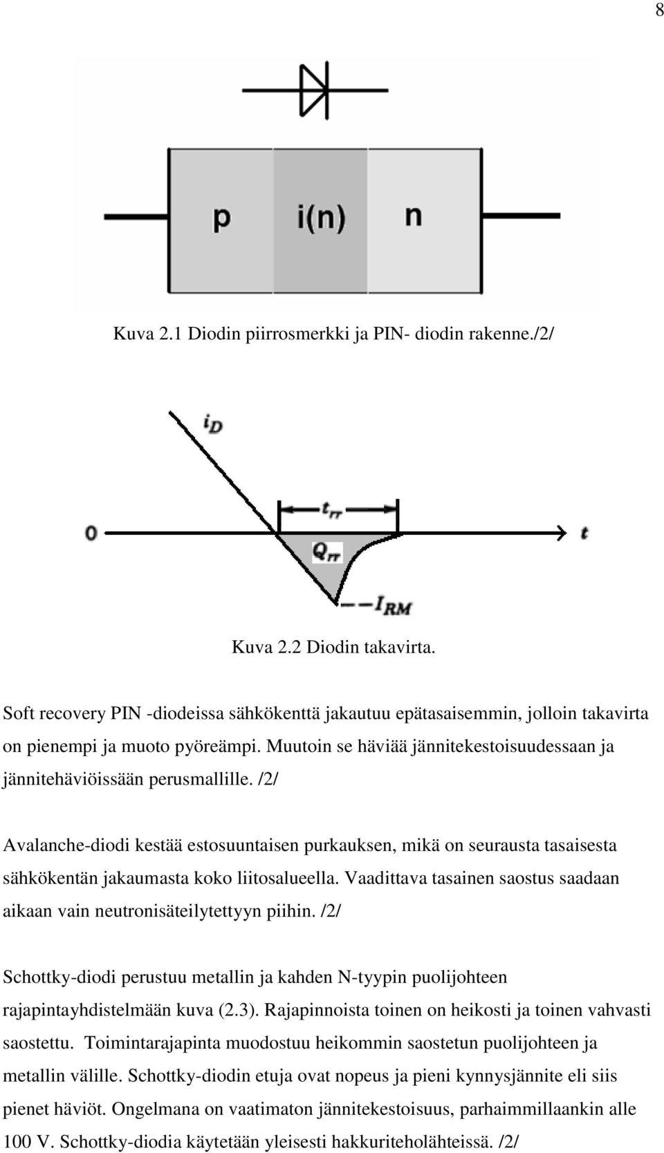 /2/ Avalanche-diodi kestää estosuuntaisen purkauksen, mikä on seurausta tasaisesta sähkökentän jakaumasta koko liitosalueella.