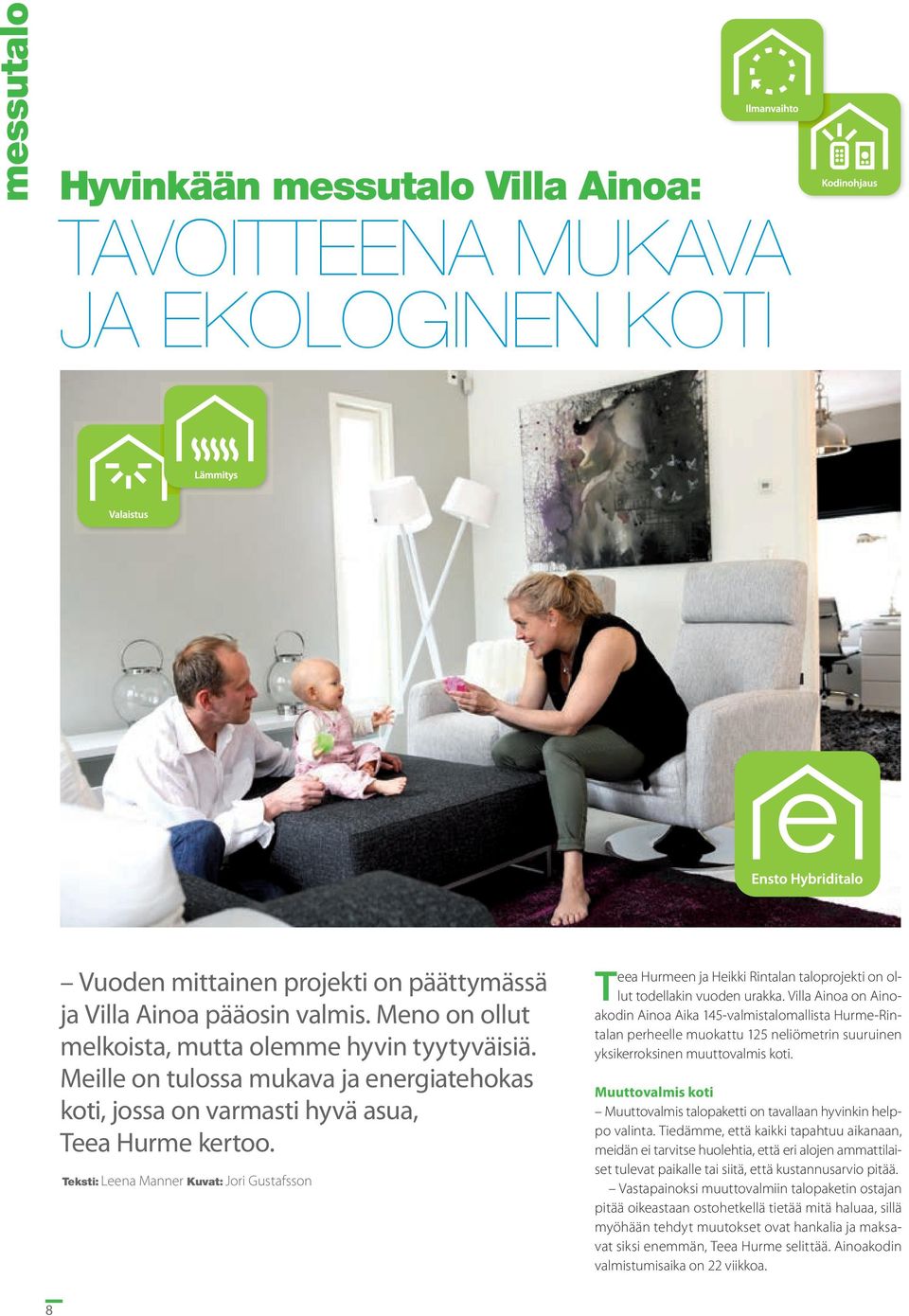 Teksti: Leena Manner Kuvat: Jori Gustafsson Teea Hurmeen ja Heikki Rintalan taloprojekti on ollut todellakin vuoden urakka.
