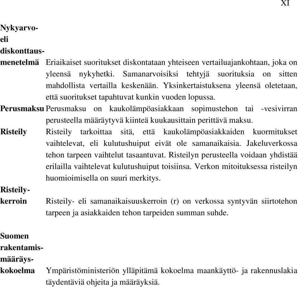 Perusmaksu Perusmaksu on kaukolämpöasiakkaan sopimustehon tai -vesivirran perusteella määräytyvä kiinteä kuukausittain perittävä maksu.